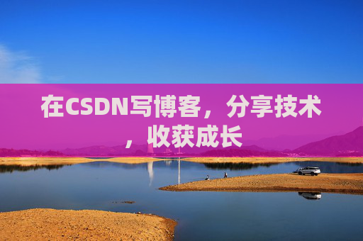 在CSDN写博客，分享技术，收获成长